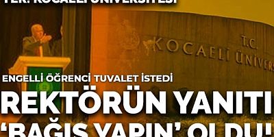 Engelli tuvaleti olmadığını söyleyen öğrenciye rektörden 'Bağış topla, engelli tuvaleti yaptıralım' yanıtı!