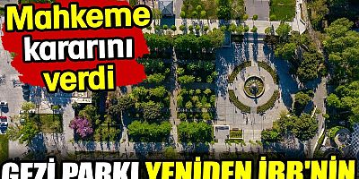 Gezi Parkı yeniden İBB'nin oldu. Mahkeme kararını verdi