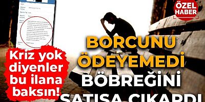 Kriz yok diyenler bu ilana baksın: Şanlıurfa'da borçlarını ödeyemeyen yurttaş böbreklerini satışa çıkardı!